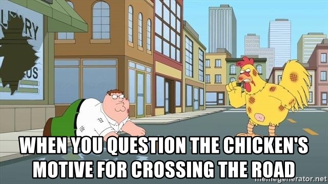 when-you-question-the-chickens-motive-for-crossing-the-road.jpg